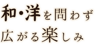 和・洋を問わず広がる楽しみ